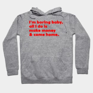 I'm Boring Baby All I Do Is Make Money And Come Home Hoodie